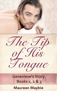 Title: The Tip of His Tongue: Genevieve's Story Boxed Set Books 1, 2, & 3, Author: Maureen Maybie