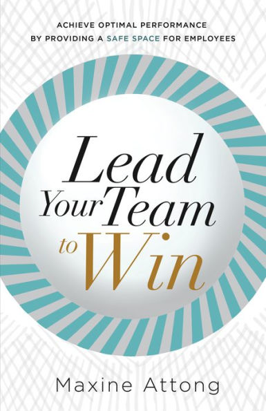 Lead Your Team to Win: Achieve Optimal Performance By Providing A Safe Space For Employees