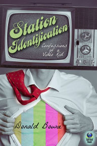 Title: Station Identification: Confessions of a Video Kid, Author: Donald Bowie