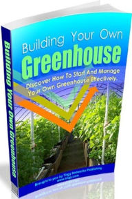 Title: Best Green House eBook - Building Your Own Greenhouse - Discover How to Start And Manage Your Own Greenhouse Effectively, Author: colin lian