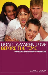 Title: Don't Awaken Love Before the Time: Why Young People Lose When They Date, Author: David A. Garcia