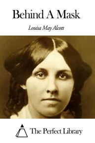 Title: Behind A Mask, Author: Louisa May Alcott