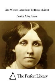 Title: Little Women Letters from the House of Alcott, Author: Louisa May Alcott