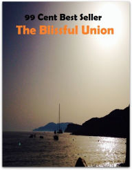 Title: 99 Cent Best Seller The Blissful Union ( Theology, Ethics, Thought, Theory, Self Help, Mystery, romance, action, adventure, sci fi, science fiction, drama, horror, thriller, classic, novel, literature, suspense ), Author: Resounding Wind Publishing