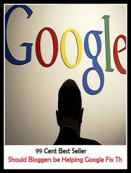 Title: 99 Cent Best Seller Should Bloggers Be Helping Google Fix Th ( online marketing, workstation, pc, laptop, CPU, blog, web, net, netting, network, internet, mail, e mail, download, up load, keyword, spyware, bug, antivirus, search engine ), Author: Resounding Wind Publishing