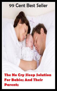Title: 99 Cent Best Seller The No Cry Sleep Solution For Babies And Their Parents, Author: Resounding Wind Publishing