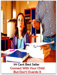 Title: 99 Cent Best Seller Connect With Your Child But Don T Overdo It ( children, infant, nino, kid, childhood, son, kids, baby, 'enfant, boy, enfant, infantil, juvenile, infantile, minor, minors, secondary, daughter, enfant, girl, ninos ), Author: Resounding Wind Publishing