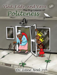 Title: Vlad, Eddy, and Vava learn a big lesson about politeness, Author: Dr. Irene Noel DDS