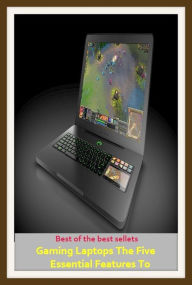 Title: Computers: Gaming Laptops The Five Essential Features, Author: Resounding Wind Publishing