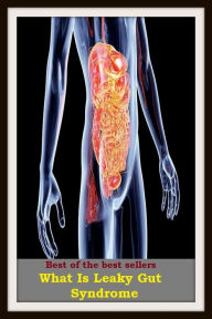 Title: Health - Diseases & Disorders: What Is Leaky Gut Syndrome, Author: Resounding Wind Publishing