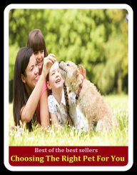 Title: Best of the Best Sellers Choosing The Right Pet For You ( annoyance, nagging, molestation, bother, chagrin, provocation, deary, minion, dear, joy ), Author: Resounding Wind Publishing