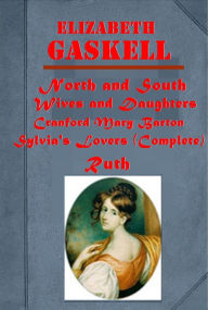 Title: Elizabeth Gaskell Works- Wives and Daughters (Illustrated), Sylvia's Lovers (Complete), North and South, Mary Barton, Cranford, Ruth, Grey Woman, Curious if True, Half-Brothers, Cousin Phillis My Lady Ludlow Moorland Cottage Lizzie Leigh An Accursed Race, Author: Elizabeth Gaskell