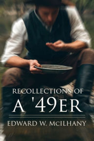 Title: Recollections of a '49er (New Intro, Annotated), Author: Edward Washington McIlhany