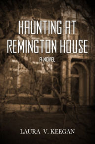 Title: Haunting at Remington House, Author: Laura V. Keegan