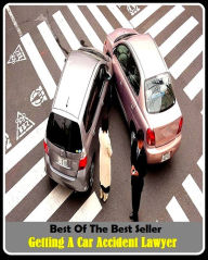 Title: Best of the Best Sellers Getting A Car Accident Lawyer (a limb of law, counsellor, vakeel, jurist, legist, jurisconsult, barrister, advocate, diplomat, expert dice player, mouthpiece), Author: Resounding Wind Publishing