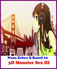 Title: Erotica: Neon Zebra X-Rated 10! 3D Monster Sex III ( Erotic Photography, Erotic Stories, Nude Photos, Naked , Adult Nudes, Breast, Domination, Bare Ass, Lesbian, She-male, XXX ), Author: Publishing