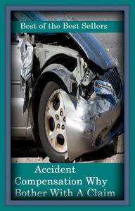 Title: Best of the Best Sellers Accident Compensation Why Bother With A Claim (mishap, misadventure, unfortunate incident, mischance, misfortune, disaster, tragedy, catastrophe, calamity, casualty), Author: Resounding Wind Publishing