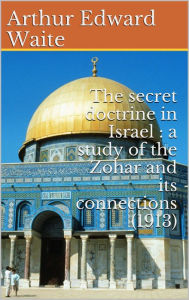 Title: The secret doctrine in Israel : a study of the Zohar and its connections (1913), Author: Arthur Edward Waite