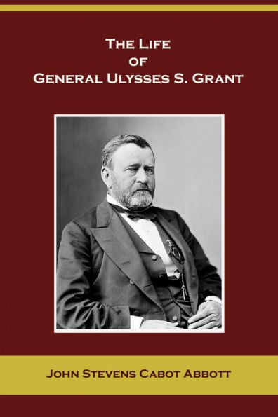 The Life of General Ulysses S. Grant (Containing a Brief but Faithful Narrative of Those Military and Diplomatic Achievements Which Have Entitled Him to the Confidence and Gratitude of His Countrymen)