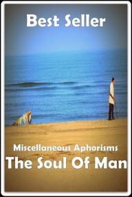 Title: Best Seller Miscellaneous Aphorisms; The Soul of Man ( adventure, fantasy, romantic, action, fiction, humorous, historical, romantic, thriller, crime, journey, battle, war, science fiction, amazing, Greeks, Trogan war, romance ), Author: Resounding Wind ebook