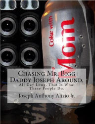 Title: Chasing Mr. Bigg Daddy Joseph Around., Author: Joseph Anthony Alizio Jr.