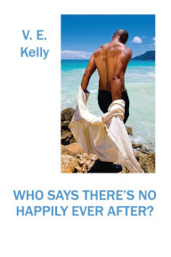 Title: Who Says There's No Happily Ever After?, Author: V. E. Kelly
