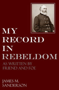 Title: My Record in Rebeldom: As written by friend and foe, Author: James M. Sanderson
