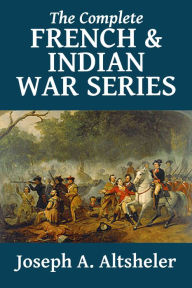 Title: The Complete French and Indian War Series, Author: Joseph A. Altsheler