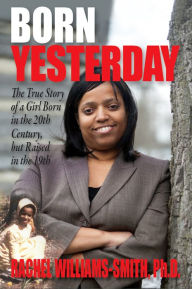 Title: Born Yesterday: The True Story of a Girl Born in the 20th Century but Raised in the 19th, Author: Rachel Williams-Smith