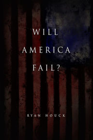 Title: Will America Fail?: The Case for Hope, Author: Ryan Houck