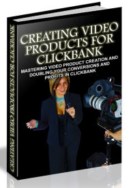 Title: CREATING VIDEO PRODUCTS FOR CLICKBANK - MASTERING VIDEO PRODUCT CREATION AND DOUBLING YOUR CONVERSIONS AND PROFITS IN CLICKBANK, Author: Joye Bridal
