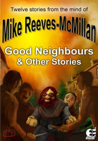 Title: Good Neighbours & Other Stories, Author: Mike Reeves-McMillan