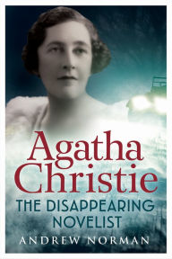 Title: Agatha Christie: The Disappearing Novelist, Author: Andrew Norman