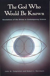 Title: The God Who Would Be Known: Revelations Of Divine Contemporary Science, Author: John Marks Templeton