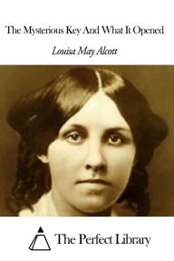 Title: The Mysterious Key And What It Opened, Author: Louisa May Alcott