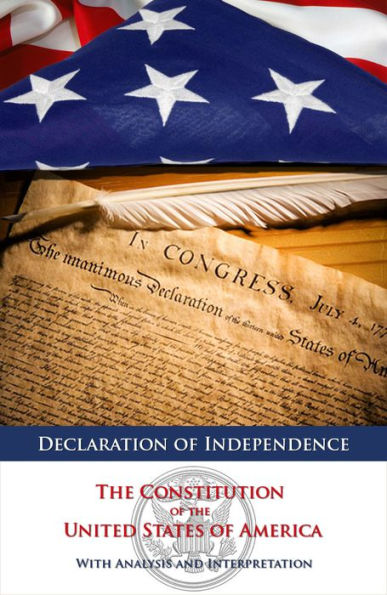 Declaration of Independence and The Constitution of the United States of America with Analysis and Interpretation