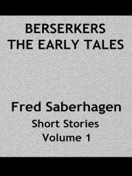 Title: Berserkers The Early Tales, Author: Fred Saberhagen