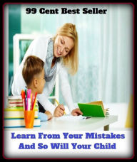 Title: 99 Cent Best Seller Learn From Your Mistakes And So Will Your Child ( children, infant, nino, kid, childhood, son, kids, baby, enfant, boy, enfant, infantil, juvenile, infantile, minor, minors, secondary, daughter, enfant, girl, ninos ), Author: Resounding Wind Publishing