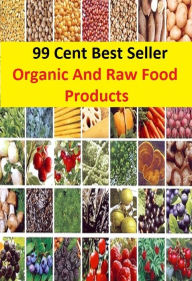 Title: 99 Cent Best Seller Organic And Raw Food Products ( sproutarian, not cooked, rawfoodism, uncooked, unprocessed, dietary practice, pasteurized, homogenized, yoghurts, kefir, kombucha ), Author: Resounding Wind Publishing