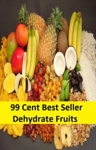 Title: 99 Cent Best Seller Dehydrate Fruits ( sproutarian, not cooked, rawfoodism, juice, uncooked, unprocessed, dietary practice, pasteurized, homogenized, yoghurts, kefir, kombucha ), Author: Resounding Wind Publishing