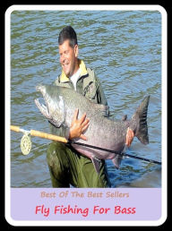 Title: Bass Fishing Techniques: Fly Fishing For Bass (go fishing, angle, cast, trawl, troll, seine, angling, trawling, trolling, seining, ice fishing, catching fish), Author: Bass Fishing