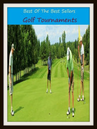 Title: Best of the Best Sellers Golf Tournaments (competition, contest, championship, meeting, tourney, meet, event, match, round robin, tourney), Author: Resounding Wind Publishing