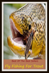 Title: How to Fly Fish: Fly Fishing For Trout (go fishing, angle, cast, trawl, troll, seine, angling, trawling, trolling, seining, ice fishing, catching fish), Author: Fishing Books