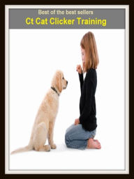 Title: Best of the Best Sellers Ct Cat Clicker Training (coaching, schooling, practice, workout, education, exercise, guidance, tuition, buildup, instruction), Author: Resounding Wind Publishing