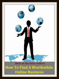 Title: Best of the Best Sellers How To Find A Worthwhile Online Business (business, biz, merchandise, subject, point, business, craft, calling, action, act), Author: Resounding Wind Publishing