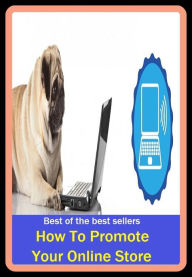 Title: Best of the Best Sellers How To Promote Your Online Store (networked, wired, accessible, computer, connected, hooked up, on stream, operative, installed, linked), Author: Resounding Wind Publishing