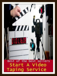 Title: Best of the Best Sellers Start A Video Taping Service (star stone, star street, starstruck, starstruck, start, start button, start codon, start from scratch, start menu, start off), Author: eBook Read