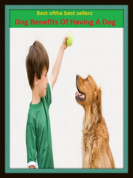 Best of the Best Sellers Dog Benefits Of Having A Dog (good, sake, welfare, well-being, advantage, comfort, ease, convenience, help, aid, assistance, service, profit; advantage, reward, merit)