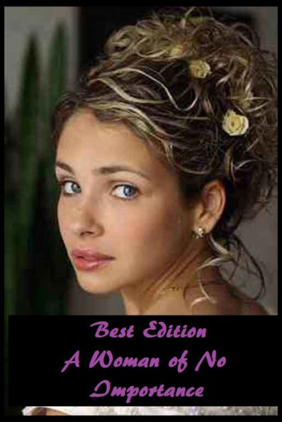 Best Edition A Woman of No Importance ( epic, fantasy, thriller, ethical, moral, logic comments, Mystery, romance, action, adventure, science fiction, drama, comedy, blackmail, humor classic, novel, literature, suspense )