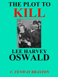 Title: the Plot to Kill Lee Harvey Oswald, Author: C. Fenway Braxton